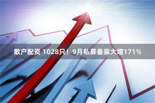 散户配资 1028只！9月私募备案大增171%